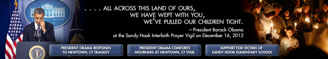 ....All across this land of ours, we have wept with you, we've pulled our children tight. President Barack Obama at the Sandy Hook Interfaith Prayer Vigil on December 16, 2012.
