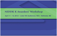 NIDDK K Awardees' Workshop, April 11-12, 2013, Lister Hill Auditorium, Building 38A, NIH Campus, Bethesda, MD