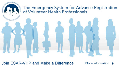 Emergency System for Advance Registration of Volunteer Health Professionals. Join ESAR-VHP and Make a Difference. More Information.
