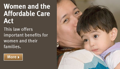Women and the Affordable Care Act: This law offers important benefits for women and their families.