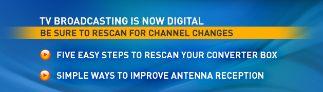 TV Broadcasting is now digital. Be sure to rescan for channel changes.
