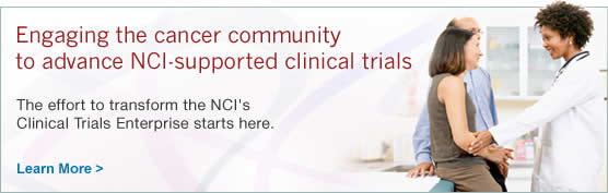 Engaging the cancer community to advance NCI-supported clinical trials. The effort to transform the NCI's Clinical Trials Enterprise starts here. Learn more.