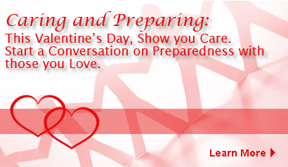 This Valentine's Day, Show You Care.  Start a Conversation on Preparedness. Learn More.