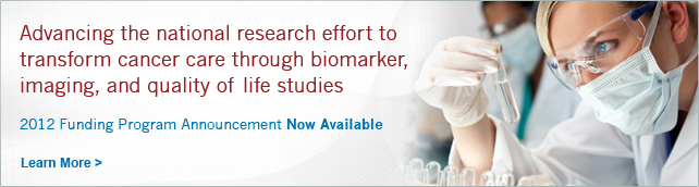 Advancing the national research effort to transform cancer care through biomarker, imaging, and quality of life studies: 2012 Funding Program Announcement Now Available