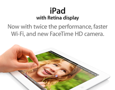 iPad with Retina Display. Now with twice the performance, faster Wi-Fi, and new FaceTime HD camera.