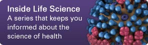 Inside LIfe Science: A series that keeps you informed about the science of health