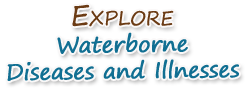 Explore Waterborn Diseases & Illnesses