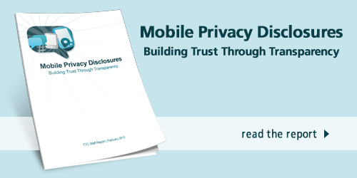 Mobile privacy disclosures: Building trust through transparency. Read the report