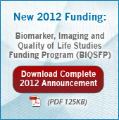 New 2012 Funding: Biomaker, Imaging and Quality of Life Studies Funding Program (BIQSFP). Download Complete 2012 Announcement (PDF File, 125KB)