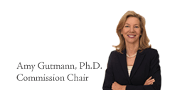 Amy Gutmann, Ph.D. Commission Chair
