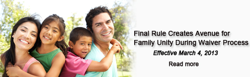 Final Rule Creates Avenue for Family Unity During Waiver Process Effective March 4, 2013