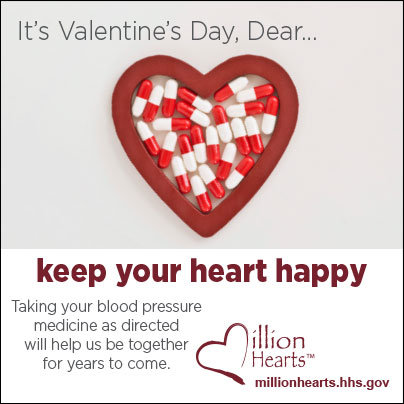 Picture of red and white pills in a heart-shaped case. It?s Valentine?s Day, Dear? keep your heart happy. Taking your blood pressure medicine as directed will help us be together for years to come. millionhearts.hhs.gov