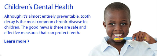 Children's Dental Health: Although it's almost entirely preventable, tooth decay is the most common chronic disease in children. The good news is there are safe and effective measures that can protect teeth.