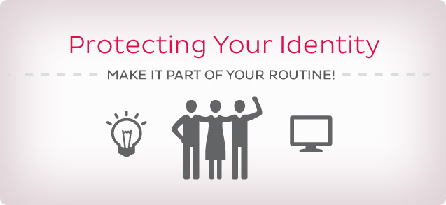 Protect Your Identity.  Make it part of your routine!  Learn more.