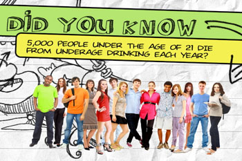 Did you know 5,000 people under the age of 21 die from underage drinking each year?