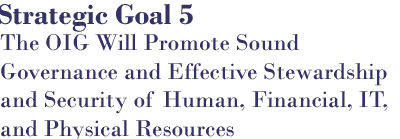 Strategic Goal 5: The OIG Will Promote Sound Governance and Effective Stewardship and Security of Human, Financial, IT, and Physical Resources
