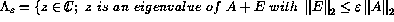 $\Gamma_\epsilon = { z \in C; z is an eigenvalue of A+E with ||E||_2 \leq \epsilion ||A||_2}$