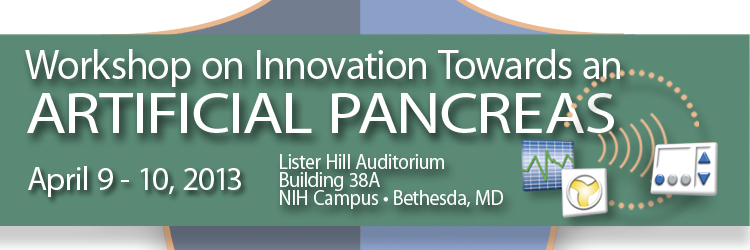April 9–10, 2013 Workshop on Innovation Towards an Artificial Pancreas