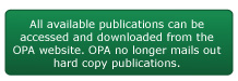 All available publications can be accessed and downloaded from the OPA website. OPA no longer mails out hard copy publications.