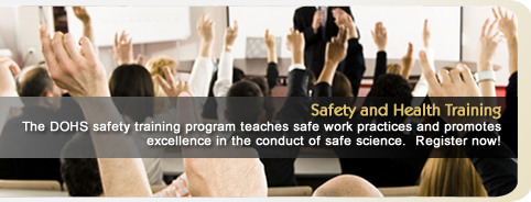 Safety and Health Training: The DOHS safety training program teaches safe work practices and promotes excellence in the conduct of safe science. Register now!