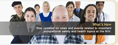 What's New - Stay updated on the news and events related to important occupational safety and health topics at the NIH.
