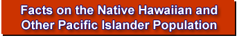 Link to Facts on the Native Hawaiian and Other Pacific Islander Population