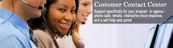 Customer Contact Center, support specifically for your program or agency - phone calls, emails, interactive voice response, and a self-help web portal