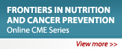 Frontiers in Nutrition and Cancer Prevention: Online CME Series
