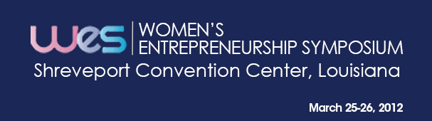 WES Women's Entrepreneurship Symposium Shreveport Convention Center, Louisiana March 25-26, 2012