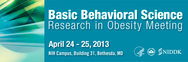 April 24-25, 2013 - Basic Behavioral Science Research in Obesity Meeting