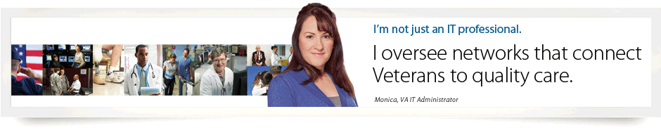 I'm not just an IT professional. I oversee networks that connect Veterans to quality care.