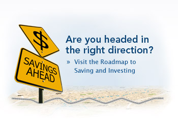 Are you headed in the right direction? Visit the Roadmap to Saving and Investing