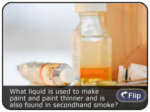 What liquid is used to make paint and paint thinner and is also found in secondhand smoke?