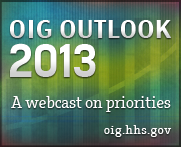 OIG 2013 Outlook Webcast at oig.hhs.gov