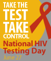 Take the Test, Take Control.  National HIV Testing Day – 6/27/2010