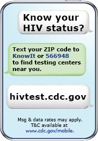 Know Your HIV Status… Text your zip code to KnowIt or 566948… to find HIV Test Centers near you. hivtest.cdc.gov