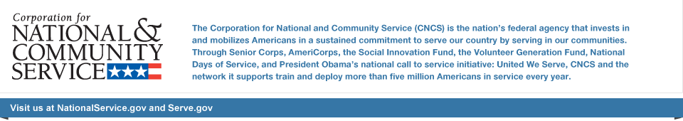 The Corporation for National and Community Service (CNCS) is the nation's federal agency that invests in and mobilizes Americans in a sustained commitment to server our country by serving in our communities.