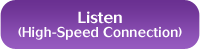 Listen with a high speed connection
