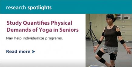 Research Spotlight: Study Quantifies Physical Demands of Yoga in Seniors—May help individualize programs.  Read more