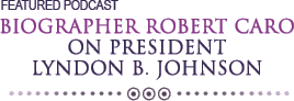 Featured Podcast: Biographer Robert Caro on Lyndon B. Johnson