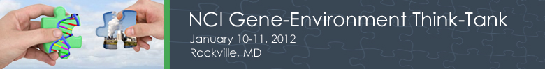 NCI Gene-Environment Think-Tank, Jan. 10-11, 2012