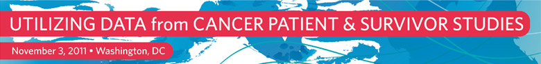 Utilizing Data from Cancer Patient & Survivor Studies - November 3, 2011 - Washington, DC
