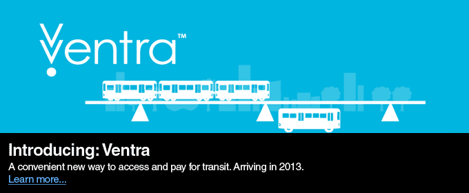 Introducing Ventra: A convenient new way to access and pay for transit. Arriving in 2013. Learn more...