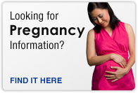 Looking for pregnancy information? Click here