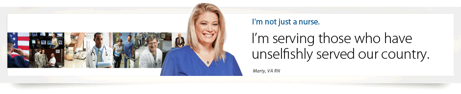 I'm not just a nurse. I'm serving those who have unselfishly served our country. Marty, VA RN.