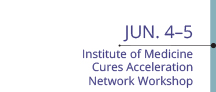 Jun 4-5: Institute of Medicine Cures Acceleration Workshop