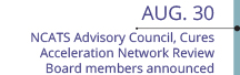 Aug 30: NCATS Advisory Council, Cures Acceleration Network Review Board members announced