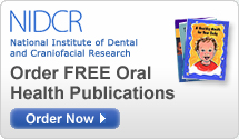 NIDCR: National Institute of Dental and Craniofacial Research: Order FREE Oral Health Publications.