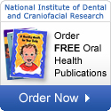 National Institute of Dental and Craniofacial Research: Order FREE Oral Health Publications