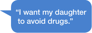 "I want my daughter to avoid drugs."
